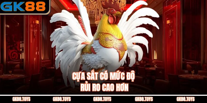 Cựa Sắt có mức độ rủi ro cao hơn
