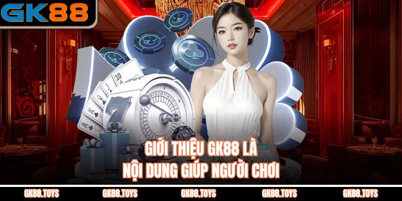 Giới Thiệu GK88 là nội dung giúp người chơi