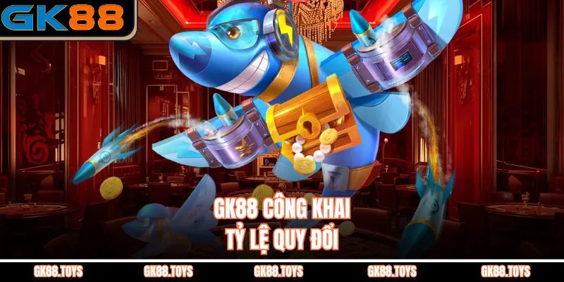 GK88 công khai tỷ lệ quy đổi