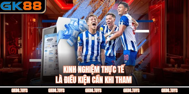 Kinh nghiệm thực tế là điều kiện cần khi tham 