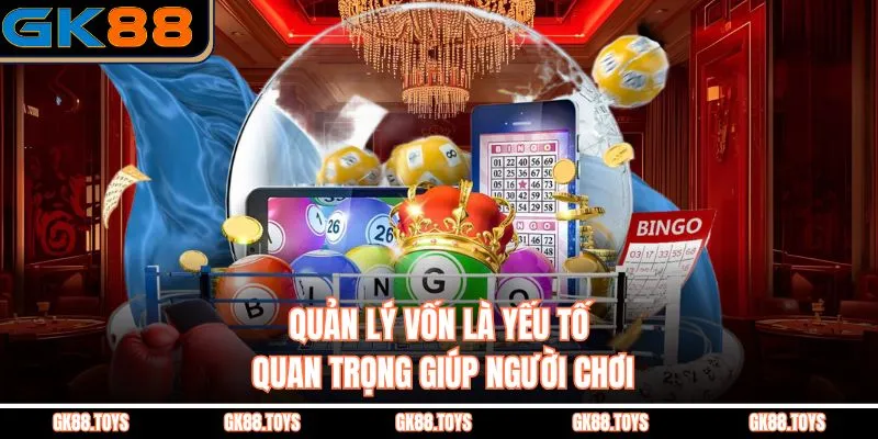 Quản lý vốn là yếu tố quan trọng giúp người chơi