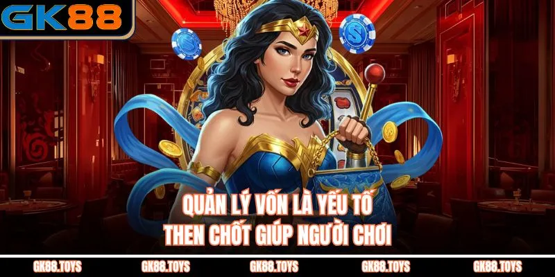 Quản lý vốn là yếu tố then chốt giúp người chơi 