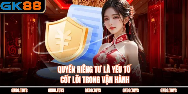 Quyền Riêng Tư là yếu tố cốt lõi trong vận hành